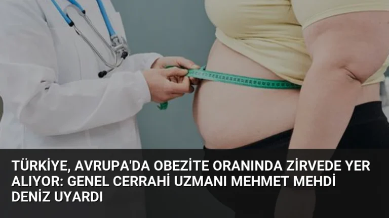 Türkiye, Avrupa’da Obezite Oranında Zirvede Yer Alıyor: Genel Cerrahi Uzmanı Mehmet Mehdi Deniz Uyardı