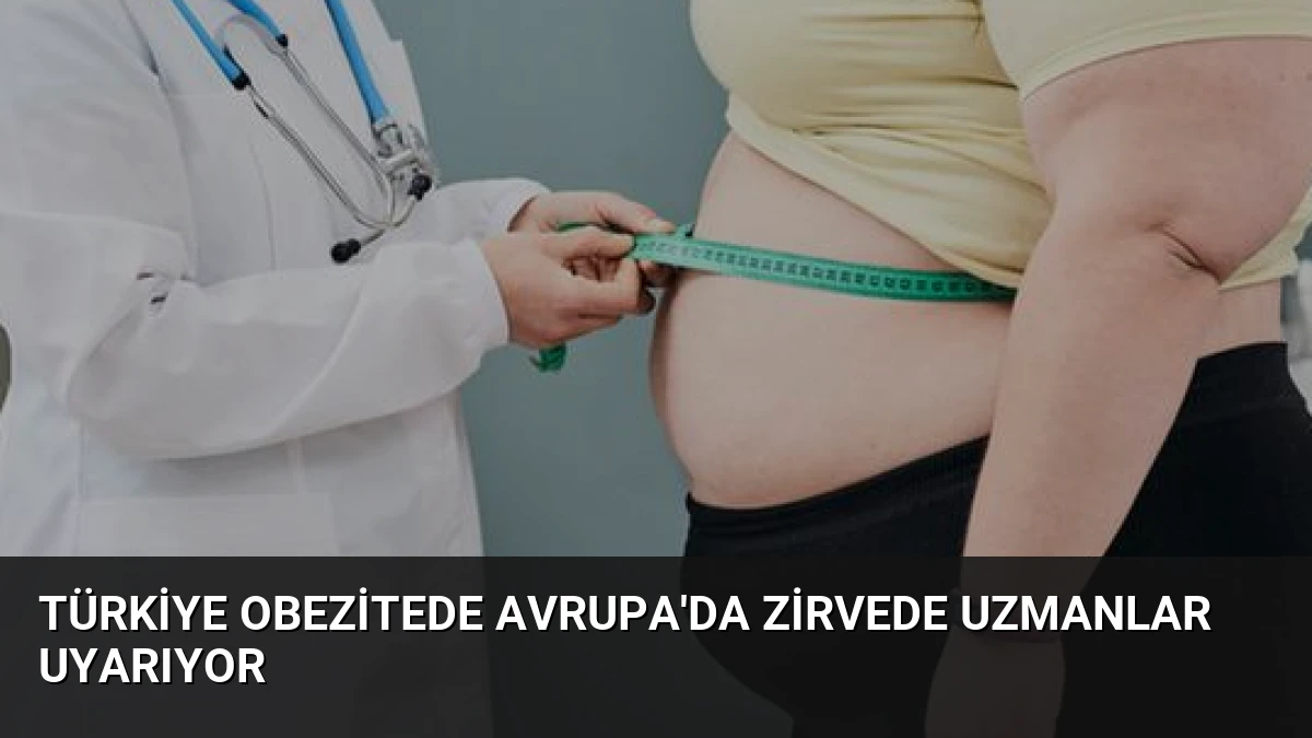 Türkiye Obezitede Avrupa’da Zirvede Uzmanlar Uyarıyor
