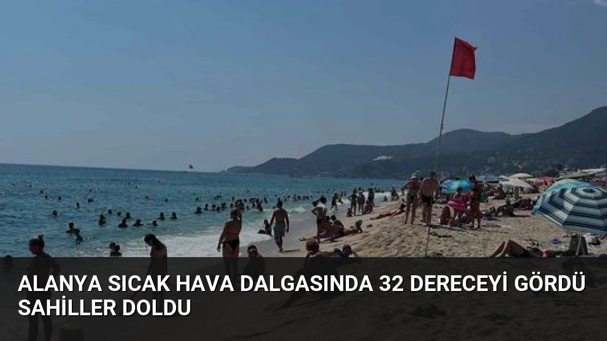 Alanya Sıcak Hava Dalgasında 32 Dereceyi Gördü Sahiller Doldu