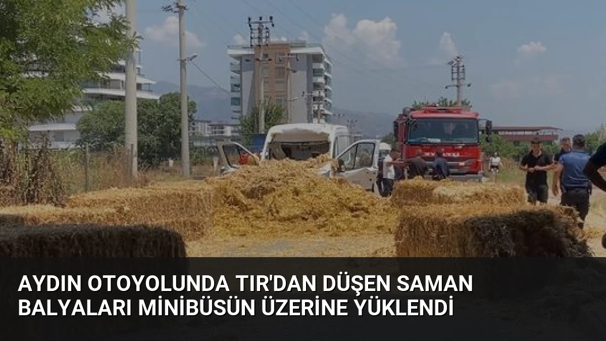 Aydın Otoyolunda TIR’dan Düşen Saman Balyaları Minibüsün Üzerine Yüklendi