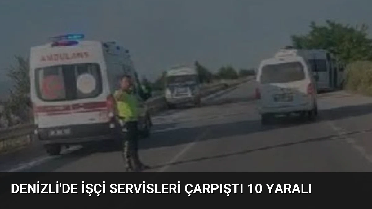 Denizli’de İşçi Servisleri Çarpıştı 10 Yaralı