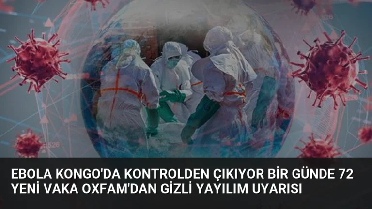 Ebola Kongo’da Kontrolden Çıkıyor Bir Günde 72 Yeni Vaka Oxfam’dan Gizli Yayılım Uyarısı