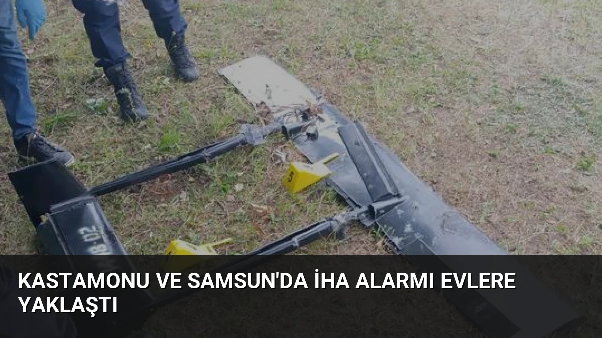 Kastamonu ve Samsun’da İHA Alarmı Evlere Yaklaştı