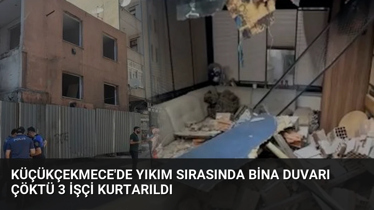 Küçükçekmece’de Yıkım Sırasında Bina Duvarı Çöktü 3 İşçi Kurtarıldı