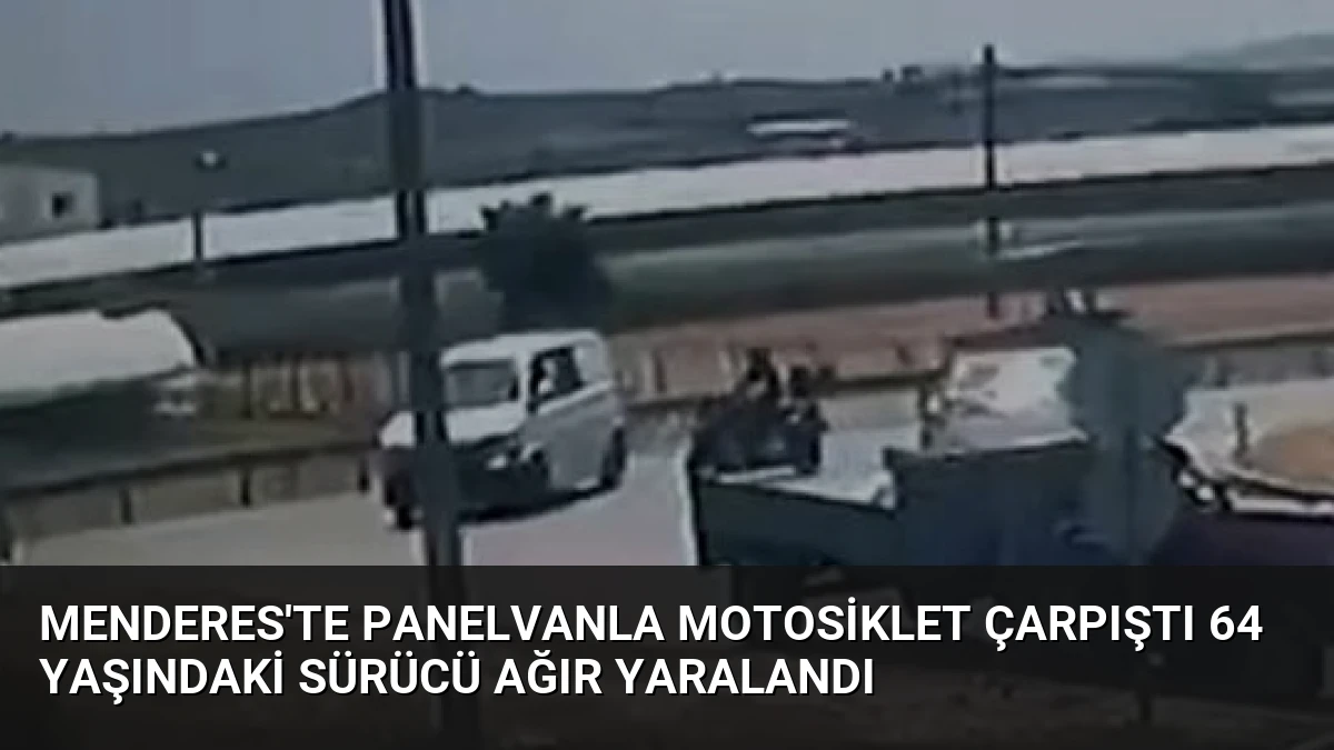 Menderes’te Panelvanla Motosiklet Çarpıştı 64 Yaşındaki Sürücü Ağır Yaralandı