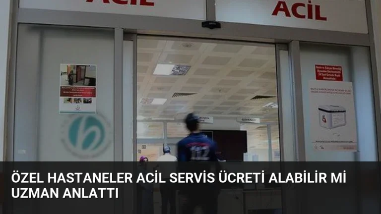 Özel Hastaneler Acil Servis Ücreti Alabilir mi Uzman Anlattı
