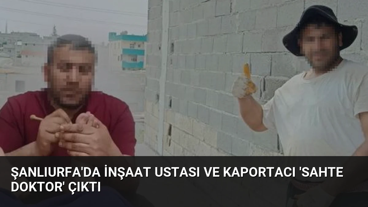 Şanlıurfa’da İnşaat Ustası ve Kaportacı ‘Sahte Doktor’ Çıktı