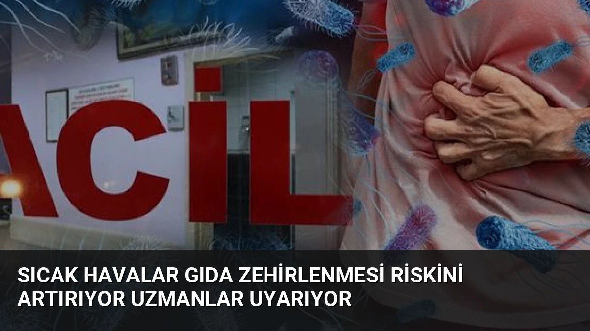 Sıcak Havalar Gıda Zehirlenmesi Riskini Artırıyor Uzmanlar Uyarıyor