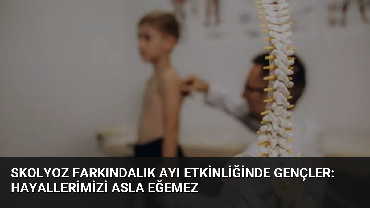Skolyoz Farkındalık Ayı Etkinliğinde Gençler: Hayallerimizi Asla Eğemez