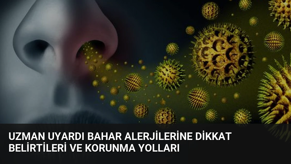 Uzman Uyardı Bahar Alerjilerine Dikkat Belirtileri ve Korunma Yolları