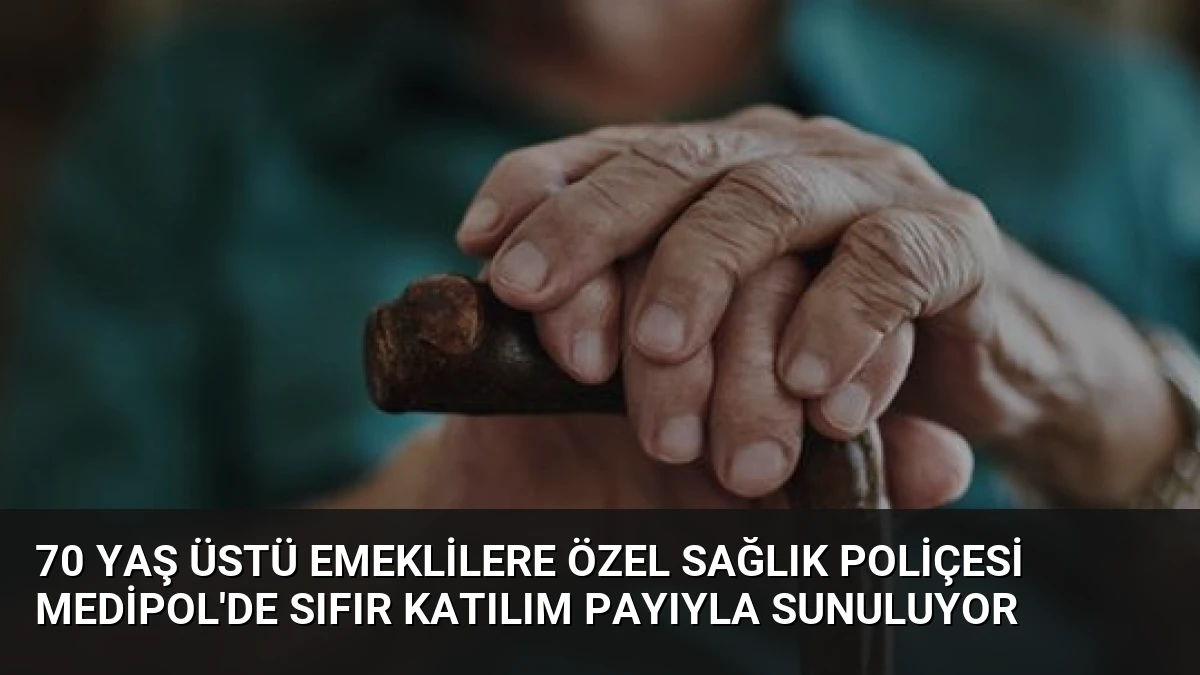 70 Yaş Üstü Emeklilere Özel Sağlık Poliçesi Medipol’de Sıfır Katılım Payıyla Sunuluyor