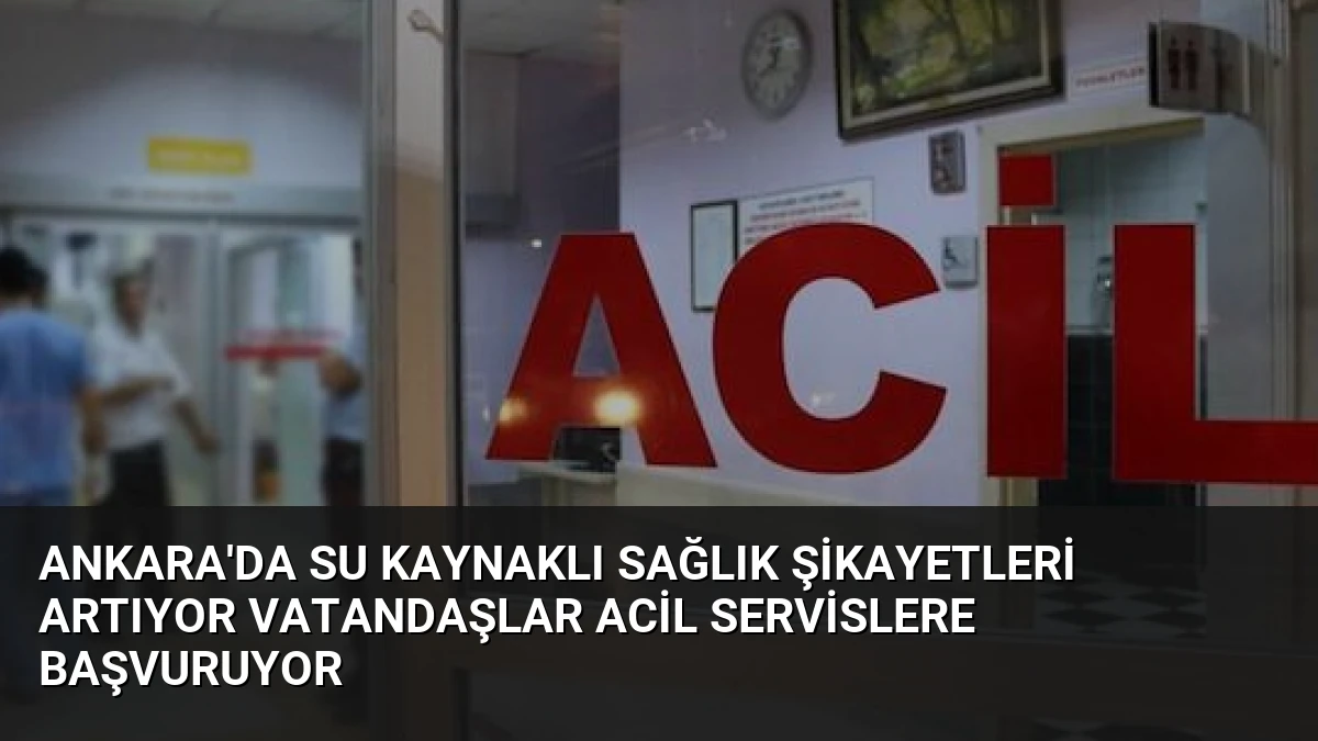 Ankara’da Su Kaynaklı Sağlık Şikayetleri Artıyor Vatandaşlar Acil Servislere Başvuruyor