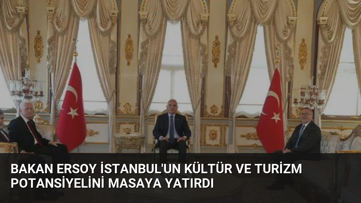 Bakan Ersoy İstanbul’un Kültür ve Turizm Potansiyelini Masaya Yatırdı