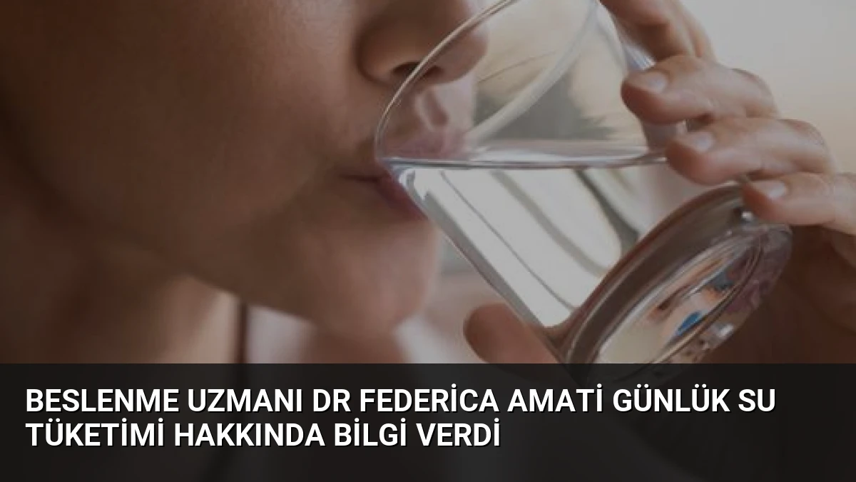 Beslenme Uzmanı Dr Federica Amati Günlük Su Tüketimi Hakkında Bilgi Verdi