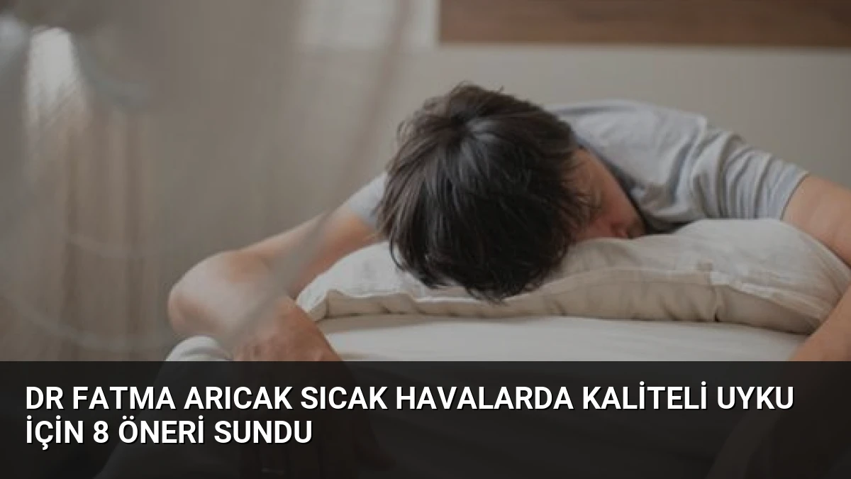 Dr Fatma Arıcak Sıcak Havalarda Kaliteli Uyku İçin 8 Öneri Sundu