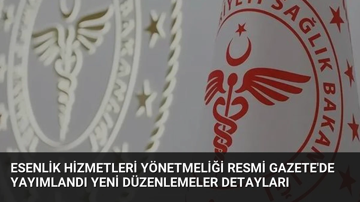 Esenlik Hizmetleri Yönetmeliği Resmi Gazete’de Yayımlandı Yeni Düzenlemeler Detayları