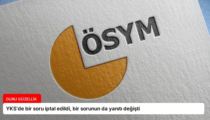 YKS’de bir soru iptal edildi, bir sorunun da yanıtı değişti
