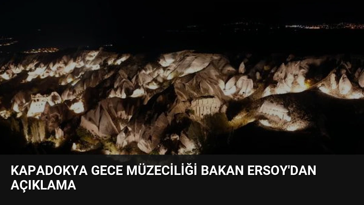 Kapadokya Gece Müzeciliği Bakan Ersoy’dan Açıklama