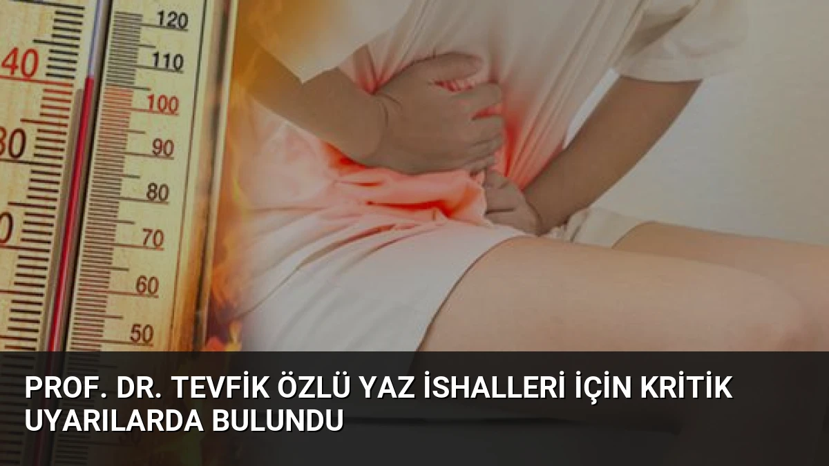 Prof. Dr. Tevfik Özlü Yaz İshalleri İçin Kritik Uyarılarda Bulundu