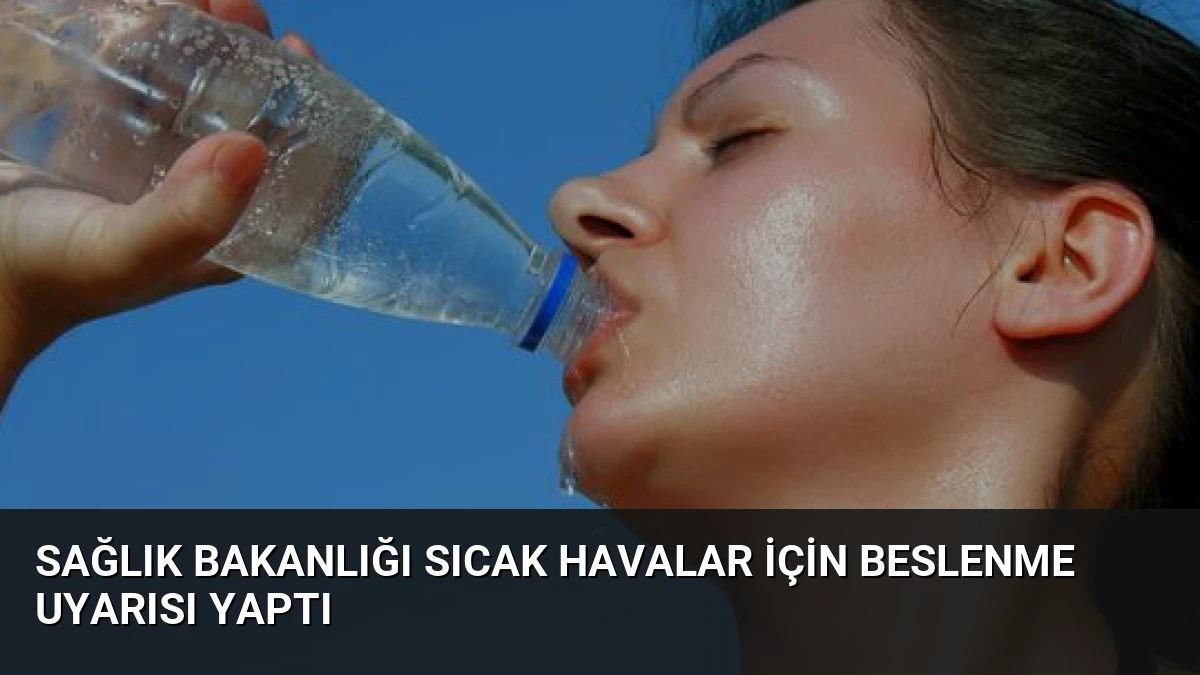 Sağlık Bakanlığı Sıcak Havalar İçin Beslenme Uyarısı Yaptı