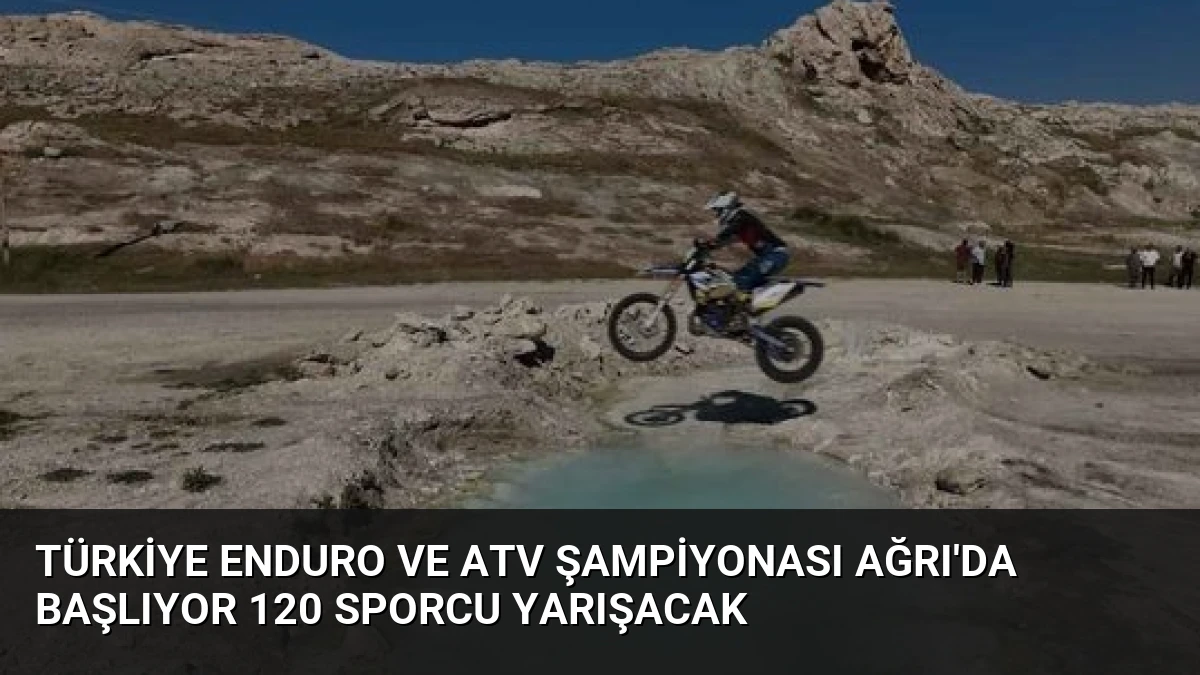 Türkiye Enduro ve ATV Şampiyonası Ağrı’da Başlıyor 120 Sporcu Yarışacak