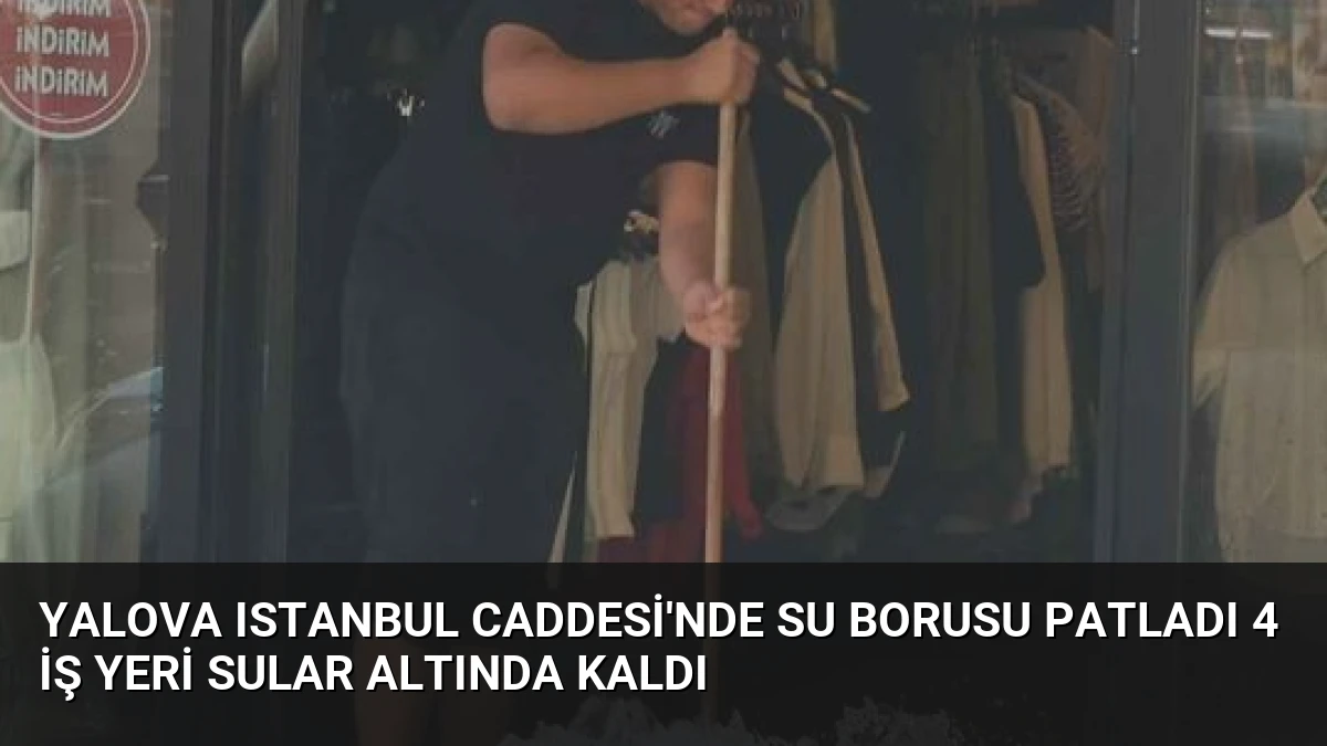Yalova Istanbul Caddesi’nde Su Borusu Patladı 4 İş Yeri Sular Altında Kaldı