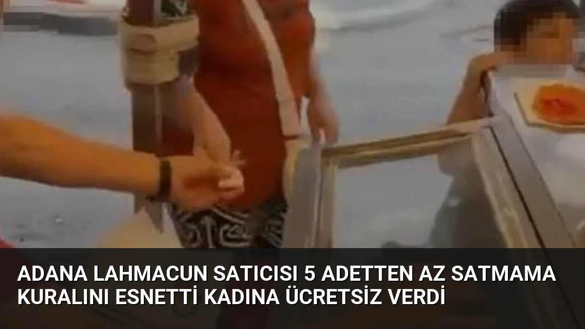 Adana Lahmacun Satıcısı 5 Adetten Az Satmama Kuralını Esnetti Kadına Ücretsiz Verdi