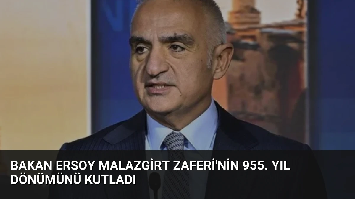 Bakan Ersoy Malazgirt Zaferi’nin 955. Yıl Dönümünü Kutladı
