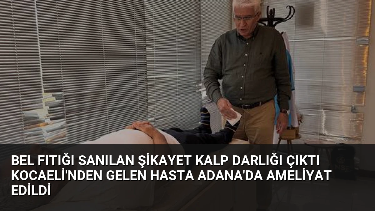 Bel Fıtığı Sanılan Şikayet Kalp Darlığı Çıktı Kocaeli’nden Gelen Hasta Adana’da Ameliyat Edildi