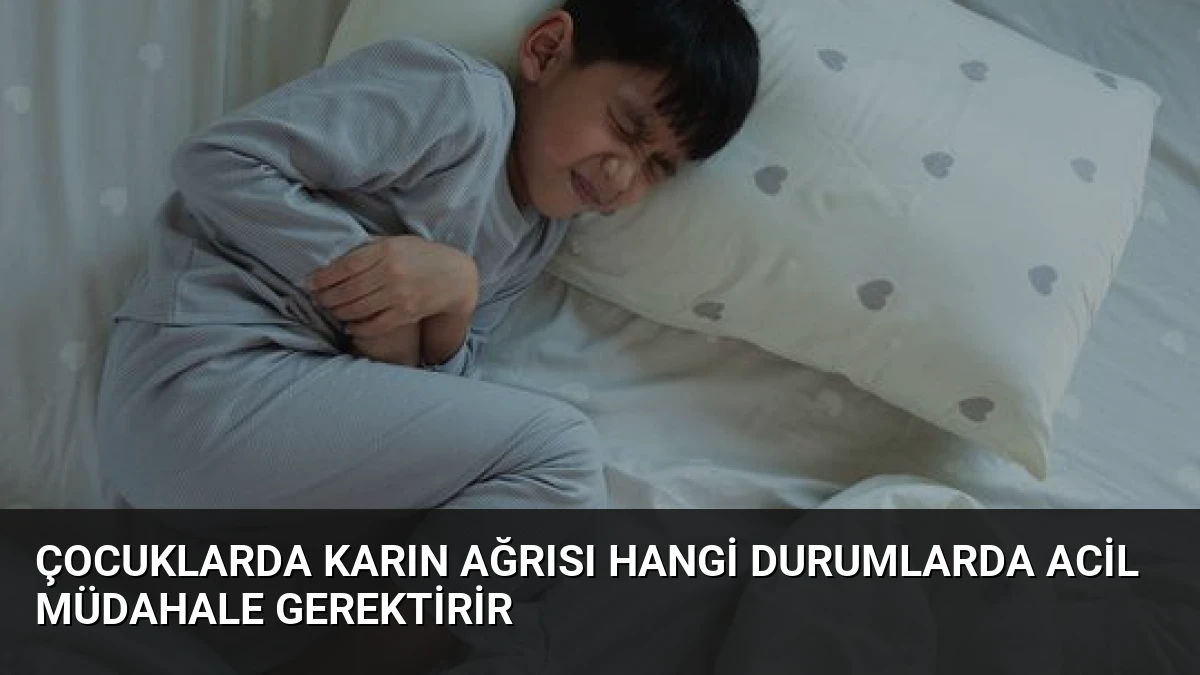 Çocuklarda Karın Ağrısı Hangi Durumlarda Acil Müdahale Gerektirir