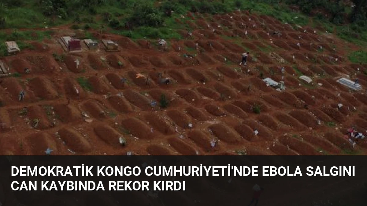 Demokratik Kongo Cumhuriyeti’nde Ebola Salgını Can Kaybında Rekor Kırdı