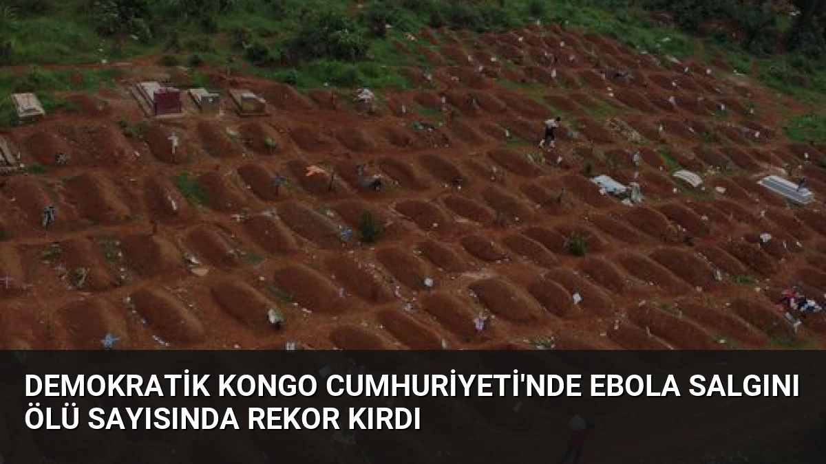 Demokratik Kongo Cumhuriyeti’nde Ebola Salgını Ölü Sayısında Rekor Kırdı