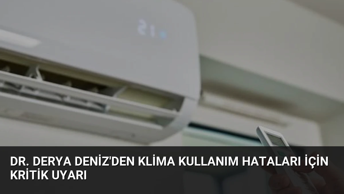 Dr. Derya Deniz’den Klima Kullanım Hataları İçin Kritik Uyarı