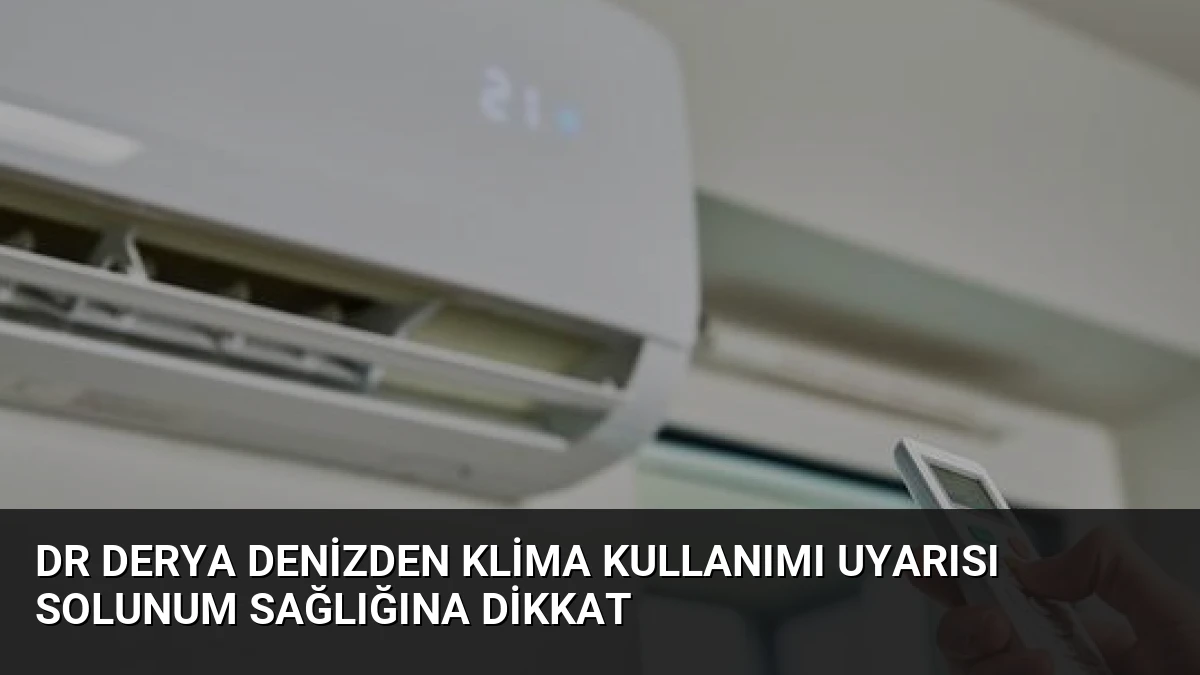 Dr Derya Denizden klima kullanımı uyarısı Solunum sağlığına dikkat