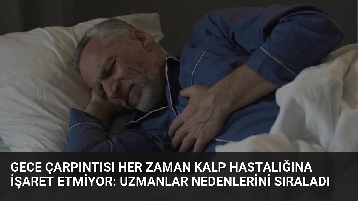Gece Çarpıntısı Her Zaman Kalp Hastalığına İşaret Etmiyor: Uzmanlar Nedenlerini Sıraladı