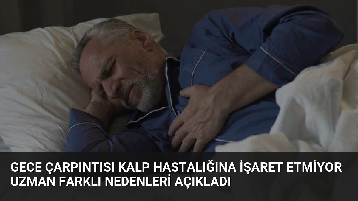 Gece Çarpıntısı Kalp Hastalığına İşaret Etmiyor Uzman Farklı Nedenleri Açıkladı