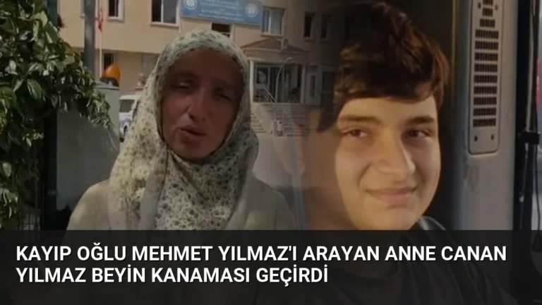 Kayıp Oğlu Mehmet Yılmaz’ı Arayan Anne Canan Yılmaz Beyin Kanaması Geçirdi