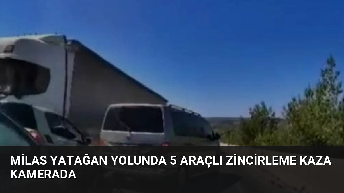 Milas Yatağan Yolunda 5 Araçlı Zincirleme Kaza Kamerada