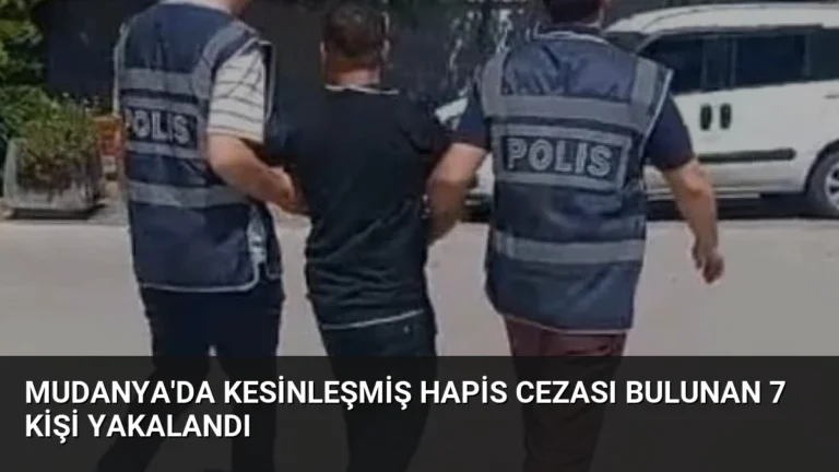 Mudanya’da Kesinleşmiş Hapis Cezası Bulunan 7 Kişi Yakalandı