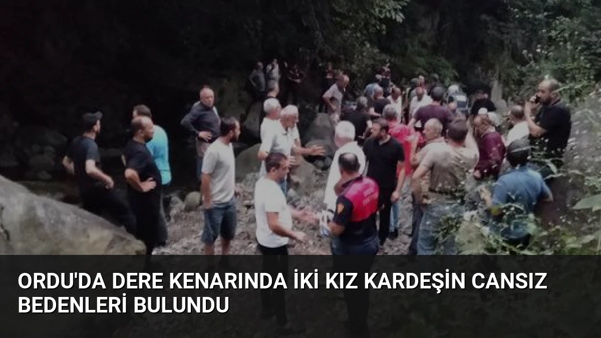 Ordu’da Dere Kenarında İki Kız Kardeşin Cansız Bedenleri Bulundu