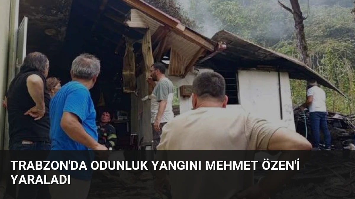 Trabzon’da Odunluk Yangını Mehmet Özen’i Yaraladı