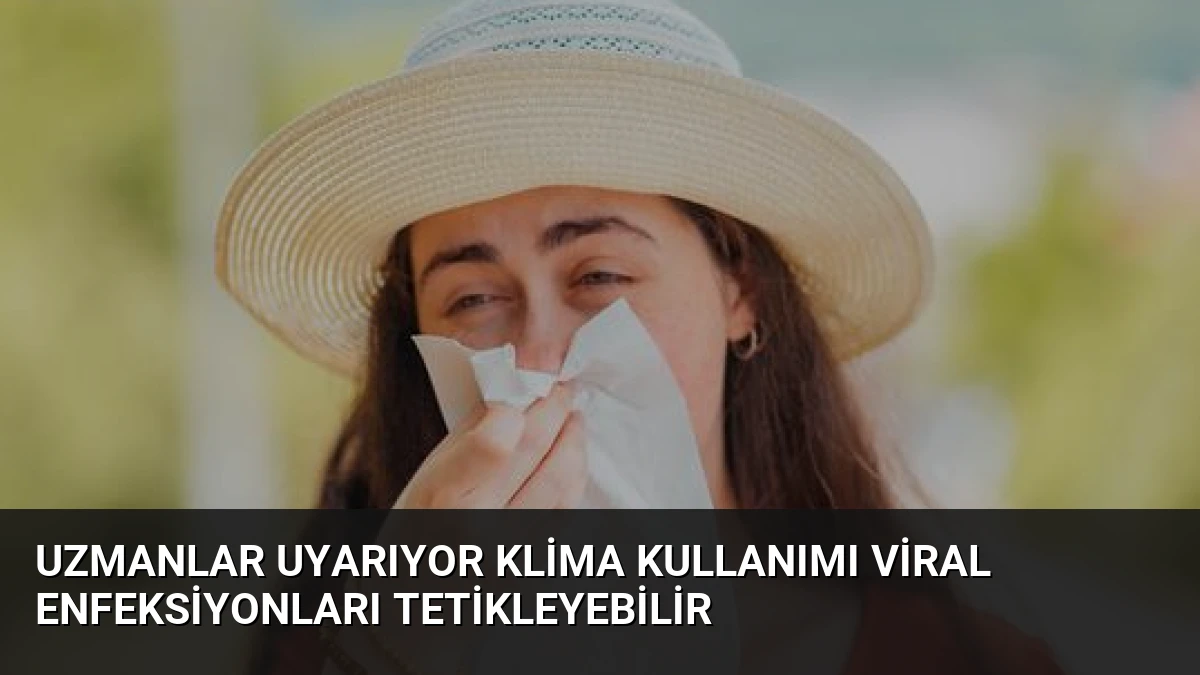 Uzmanlar Uyarıyor Klima Kullanımı Viral Enfeksiyonları Tetikleyebilir