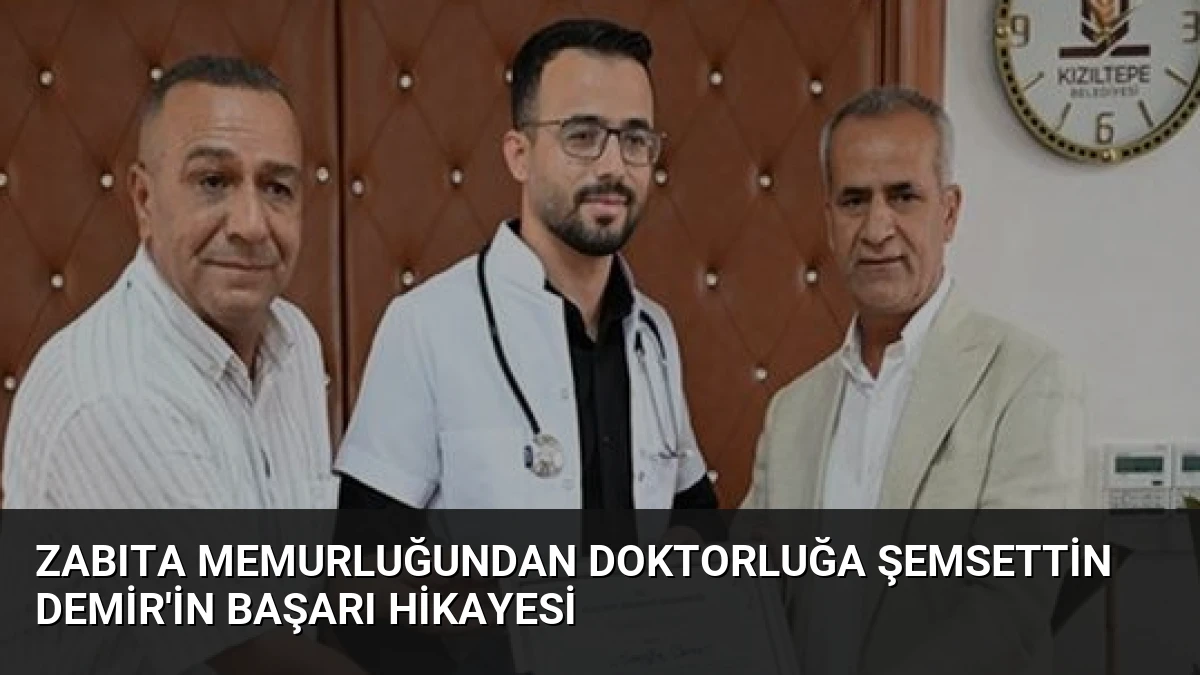 Zabıta Memurluğundan Doktorluğa Şemsettin Demir’in Başarı Hikayesi