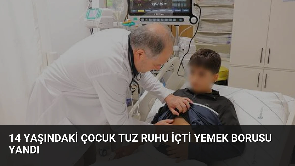 14 Yaşındaki Çocuk Tuz Ruhu İçti Yemek Borusu Yandı