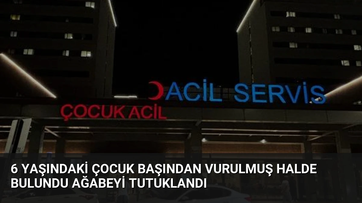 6 Yaşındaki Çocuk Başından Vurulmuş Halde Bulundu Ağabeyi Tutuklandı