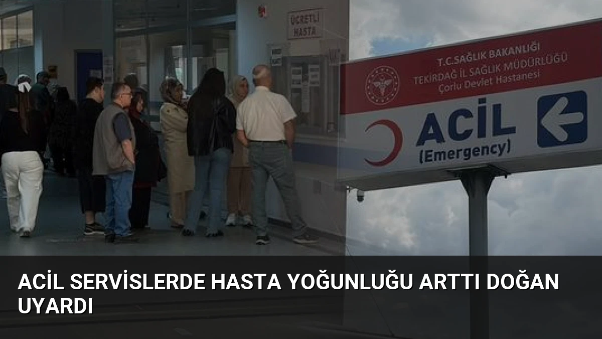 Acil Servislerde Hasta Yoğunluğu Arttı Doğan Uyardı