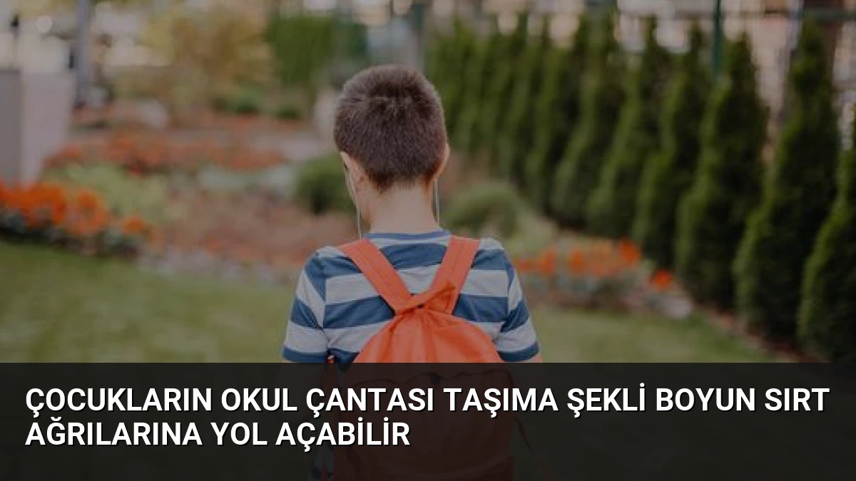 Çocukların Okul Çantası Taşıma Şekli Boyun Sırt Ağrılarına Yol Açabilir
