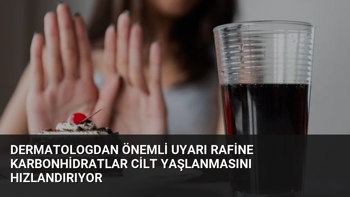 Dermatologdan Önemli Uyarı Rafine Karbonhidratlar Cilt Yaşlanmasını Hızlandırıyor