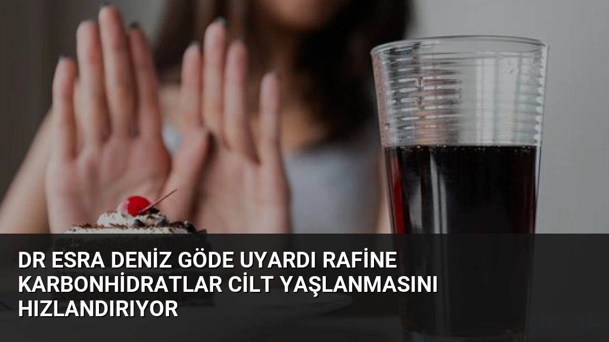 Dr Esra Deniz Göde Uyardı Rafine Karbonhidratlar Cilt Yaşlanmasını Hızlandırıyor