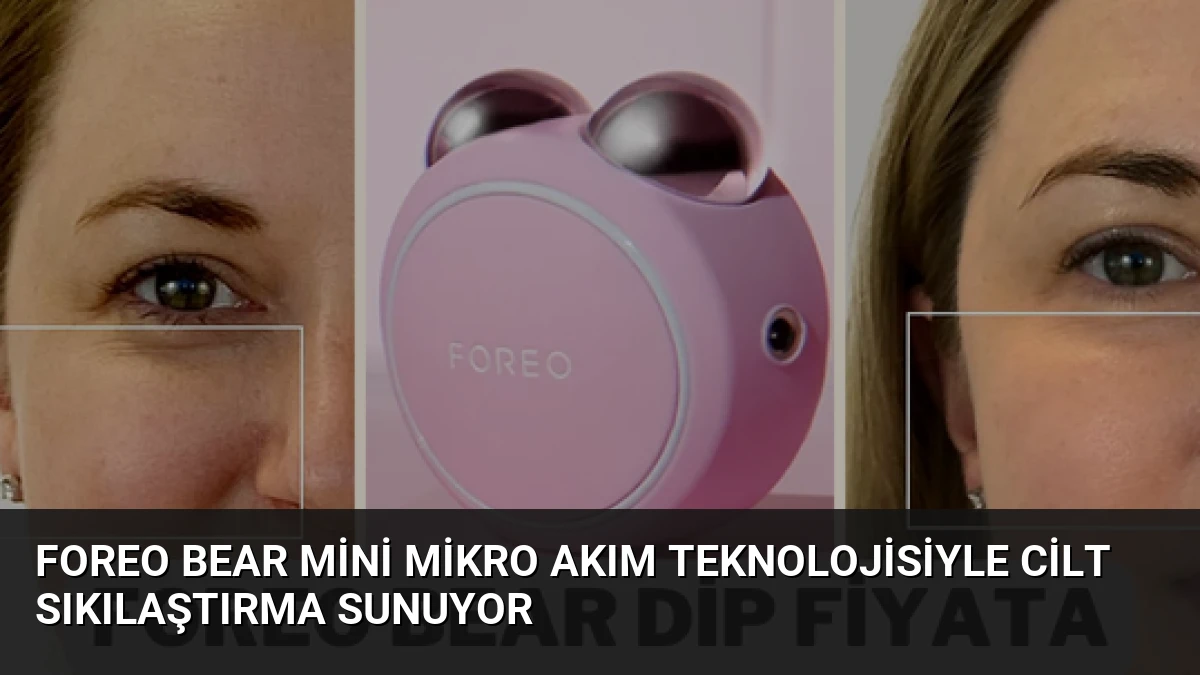 FOREO Bear Mini Mikro Akım Teknolojisiyle Cilt Sıkılaştırma Sunuyor